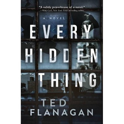 Every Hidden Thing - by  Ted Flanagan (Hardcover)