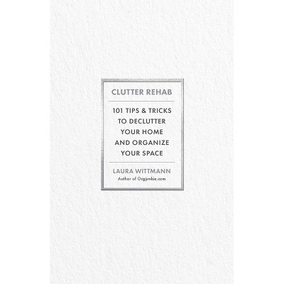 Clutter Rehab - by  Laura Wittmann (Hardcover)