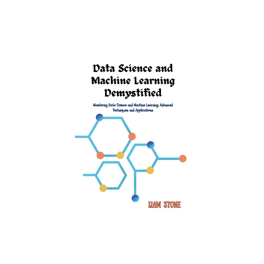 Data Science and Machine Learning Demystified - by Liam Stone (Paperback)