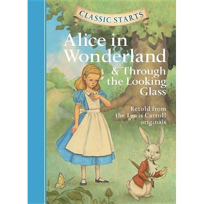 Classic Starts(r) Alice in Wonderland & Through the Looking-Glass - by  Lewis Carroll (Hardcover)