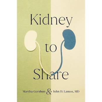 Kidney to Share - (Culture and Politics of Health Care Work) by  Martha Gershun & John D Lantos (Hardcover)