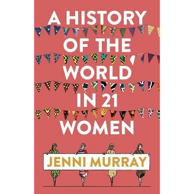 A History of the World in 21 Women - by  Jenni Murray (Paperback)