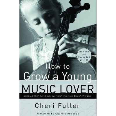 How to Grow a Young Music Lover - 2nd Edition by  Cheri Fuller (Paperback)