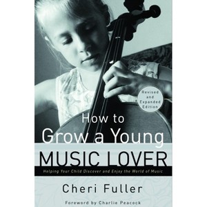 How to Grow a Young Music Lover - 2nd Edition by  Cheri Fuller (Paperback) - 1 of 1