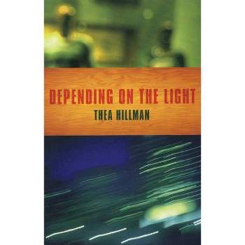 Depending on the Light - by  Thea Hillman (Paperback)