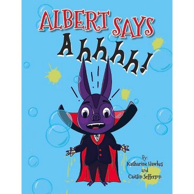 Albert Says Ahhhh - by  Katharine Hawkes & Caitlin Jefferson (Hardcover)