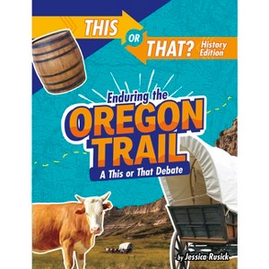 Enduring the Oregon Trail - (This or That?: History Edition) by  Jessica Rusick (Paperback) - 1 of 1