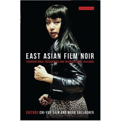 East Asian Film Noir - (World Cinema) by  Chi-Yun Shin & Mark Gallagher (Paperback)