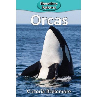 Orcas - (Elementary Explorers) by  Victoria Blakemore (Paperback)