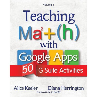 Teaching Math with Google Apps, Volume 1 - by  Alice Keeler & Diana Herrington (Paperback)