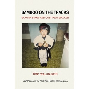 Bamboo on the Tracks - by  Tony Wallin-Sato (Paperback) - 1 of 1