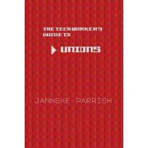 The Tech Worker's Guide to Unions - by  Janneke Parrish (Paperback) - 1 of 1