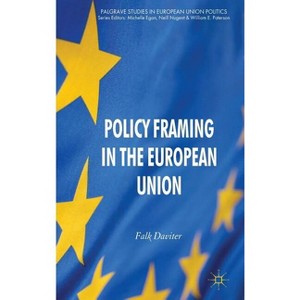 Policy Framing in the European Union - (Palgrave Studies in European Union Politics) by  F Daviter (Hardcover) - 1 of 1
