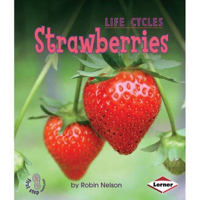 Strawberries - (First Step Nonfiction -- Plant Life Cycles) by  Robin Nelson (Paperback)