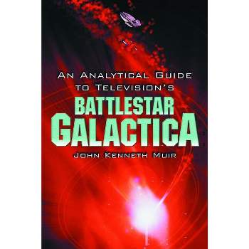 An Analytical Guide to Television's Battlestar Galactica - Annotated by  John Kenneth Muir (Paperback)