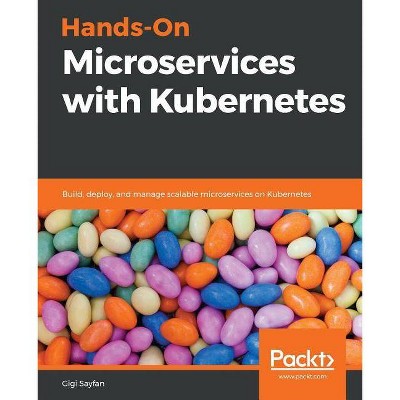 Hands-On Microservices with Kubernetes - by  Gigi Sayfan (Paperback)