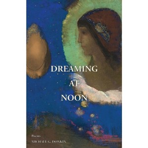Dreaming at Noon - by  Michael G Donkin (Paperback) - 1 of 1