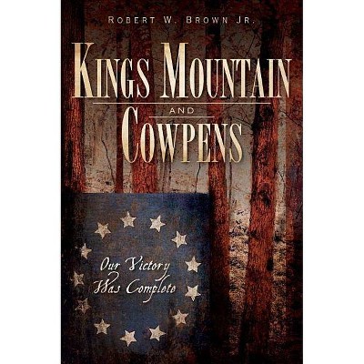 Kings Mountain and Cowpens - (Military) by  Robert W Brown Jr (Paperback)