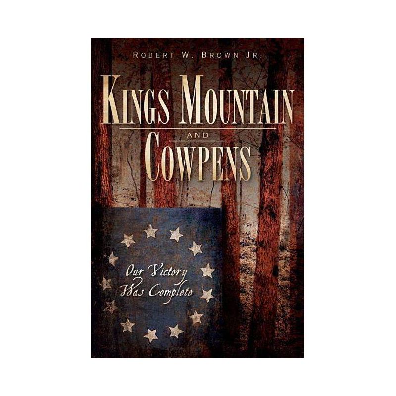 Kings Mountain and Cowpens - (Military) by  Robert W Brown Jr (Paperback), 1 of 2