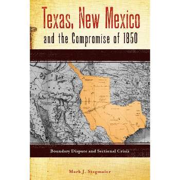 Texas, New Mexico and the Compromise of 1850 - (Grover E. Murray Studies in the American Southwest) by  Mark J Stegmaier (Paperback)