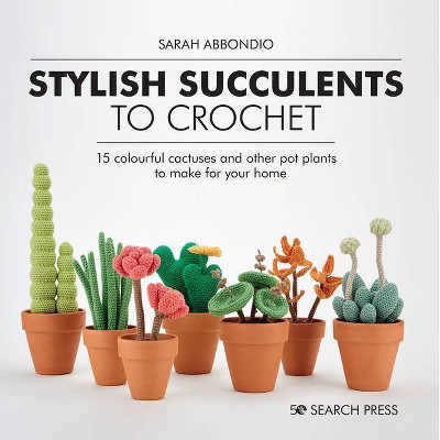 Stylish Succulents to Crochet - by  Sarah Abbondio (Hardcover)