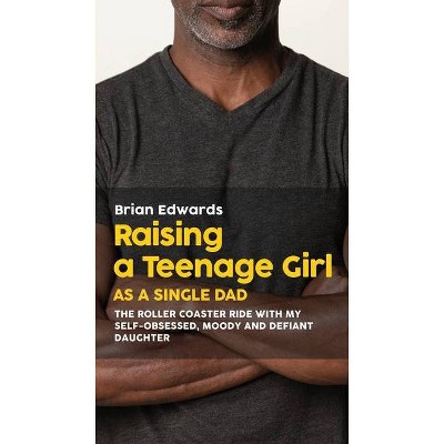 Raising a Teenage Daughter as a Single Dad - by  Brian Edwards (Paperback)