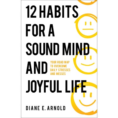 12 Habits for a Sound Mind and Joyful Life - by Diane E Arnold