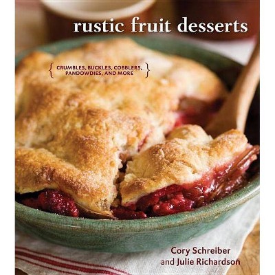 Rustic Fruit Desserts - by  Cory Schreiber & Julie Richardson (Hardcover)