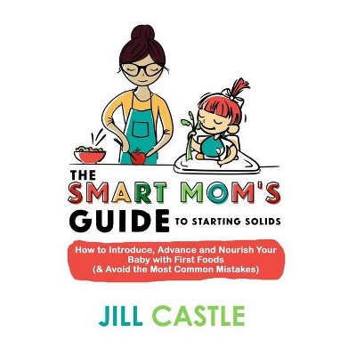 The Smart Mom's Guide to Starting Solids - by  Jill Castle (Paperback)