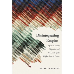 Disintegrating Empire - (France Overseas: Studies in Empire and Decolonization) by Elise Franklin - 1 of 1