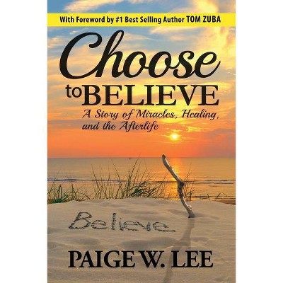 Choose to Believe - by  Paige W Lee (Paperback)