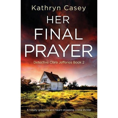 Her Final Prayer - (Detective Clara Jefferies) by  Kathryn Casey (Paperback)