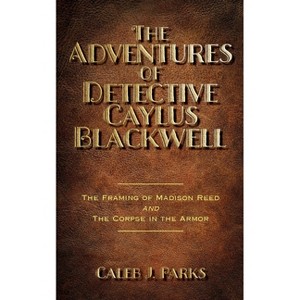 The Adventures of Detective Caylus Blackwell - The Framing of Madison Reed and The Corpse in the Armor - by  Caleb J Parks (Paperback) - 1 of 1