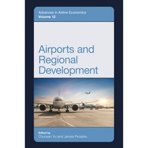 Airports and Regional Development - (Advances in Airline Economics) by  Chunyan Yu & James Peoples (Hardcover) - 1 of 1