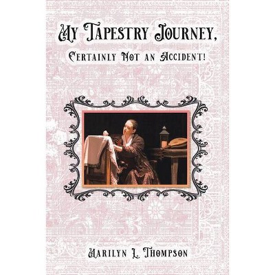 My Tapestry Journey, Certainly Not an Accident! - by  Marilyn L Thompson (Paperback)