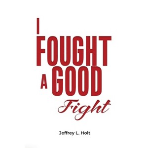 I Fought a Good Fight - by  Jeffrey L Holt (Paperback) - 1 of 1