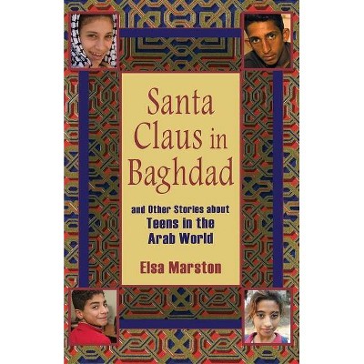 Santa Claus in Baghdad and Other Stories about Teens in the Arab World - by  Elsa Marston (Paperback)