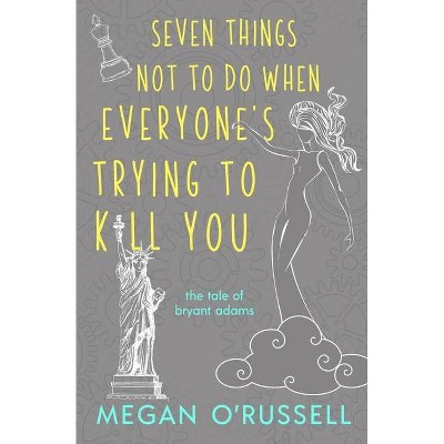 Seven Things Not to Do When Everyone's Trying to Kill You - (The Tale of Bryant Adams) by  Megan O'Russell (Paperback)