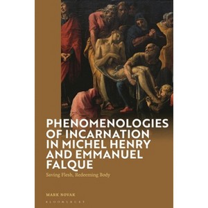 Phenomenologies of Incarnation in Michel Henry and Emmanuel Falque - by  Mark Novak (Hardcover) - 1 of 1