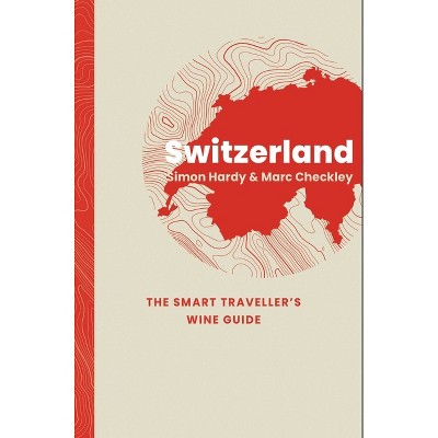 Switzerland: The Smart Traveller's Wine Guide - by  Simon Hardy & Marc Checkley (Paperback)