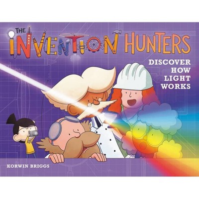 The Invention Hunters Discover How Light Works - by  Korwin Briggs (Hardcover)