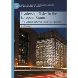 Leadership Styles in the European Council - (Central and Eastern European Perspectives on International R) by  Martina Vass (Hardcover) - 1 of 1