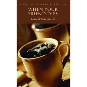 When Your Friend Dies - (Hope & Healing) by  Harold Ivan Smith (Paperback) - 1 of 1