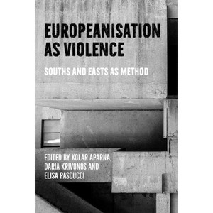 Europeanisation as Violence - by  Kolar Aparna & Daria Krivonos & Elisa Pascucci (Hardcover) - 1 of 1