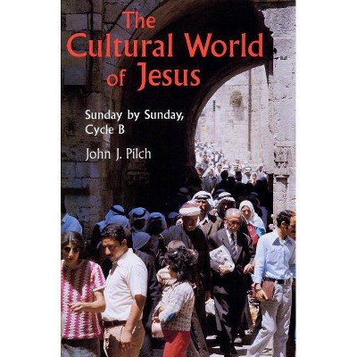 The Cultural World of Jesus: Sunday by Sunday, Cycle B - (Bestseller! the Cultural World of Jesus: Sunday by Sunday) by  John J Pilch (Paperback)