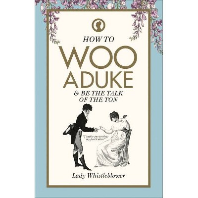 How to Woo a Duke - by  Lady Whistleblower (Hardcover)