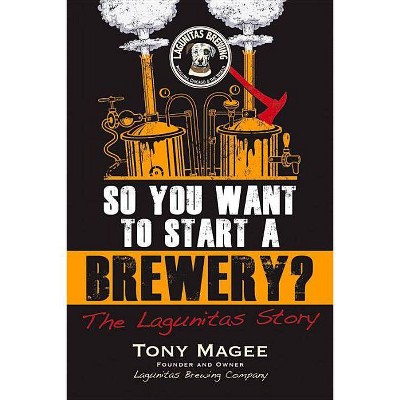 So You Want to Start a Brewery? - by  Tony Magee (Paperback)