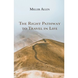 The Right Pathway to Travel in Life - by  Miller Allen (Paperback) - 1 of 1