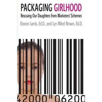 Packaging Girlhood - Annotated by  Sharon Lamb & Lyn Mikel Brown (Paperback)