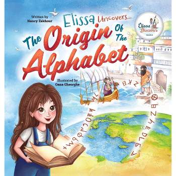 Elissa Uncovers...The Origin of the Alphabet - (Elissa's Journey Discovering the World) by  Nancy Zakhour (Hardcover)